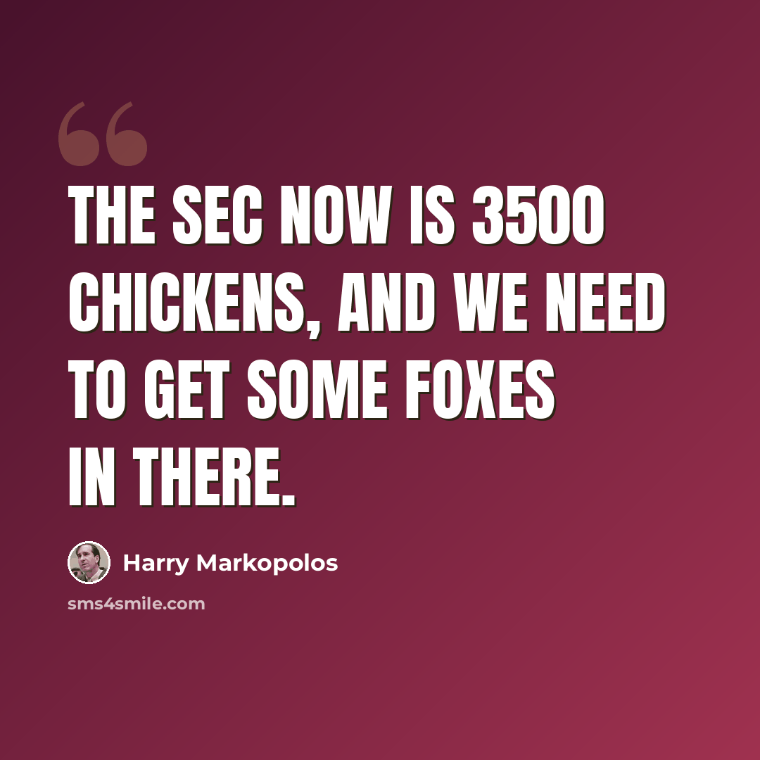 “The SEC now is 3500 chickens, and we need to get some foxes in there.” quote by Harry Markopolos