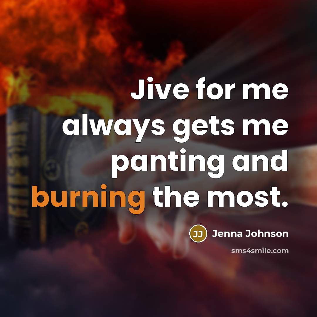 “Jive for me always gets me panting and burning the most.” quote by Jenna Johnson