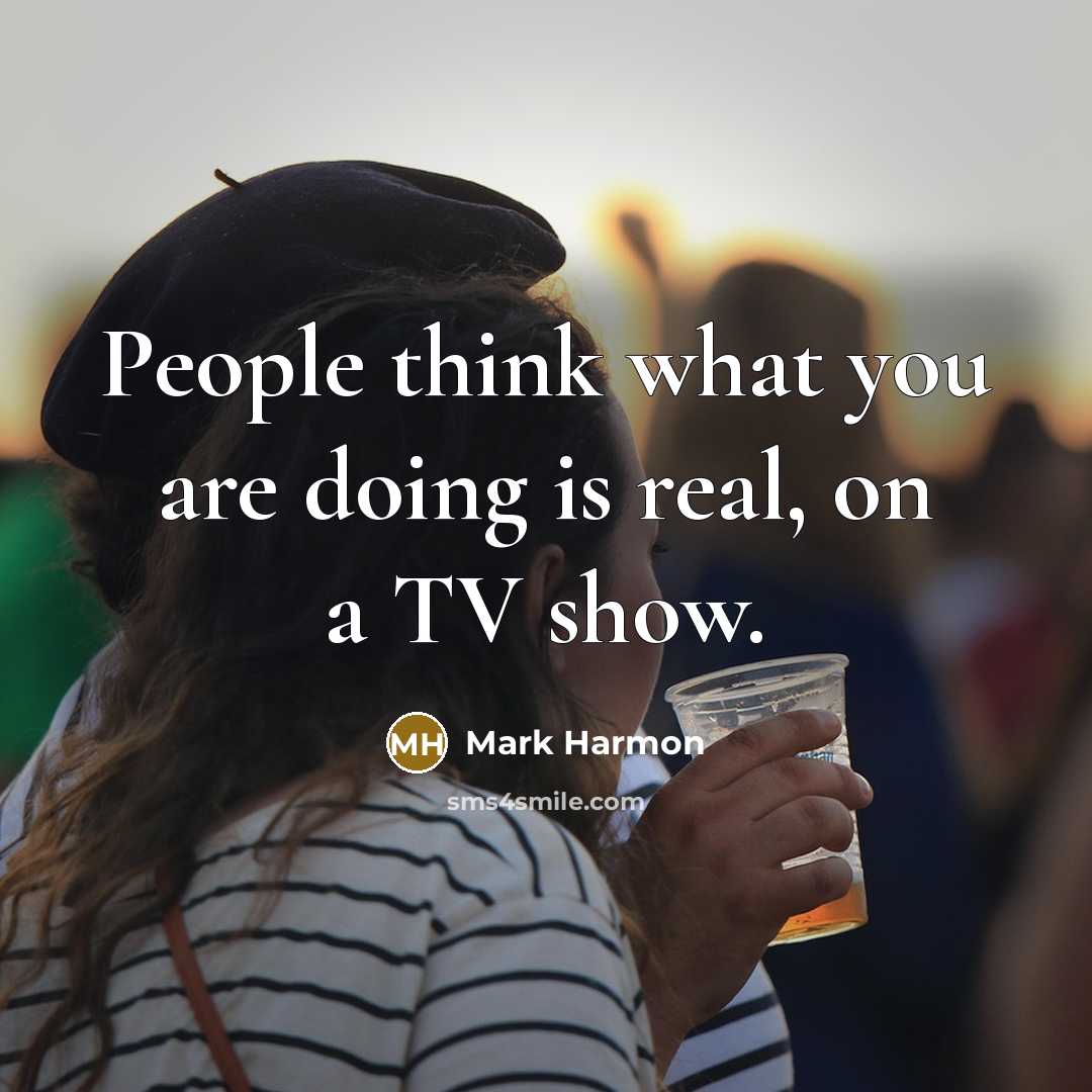 “People think what you are doing is real, on a TV show.” quote by Mark Harmon