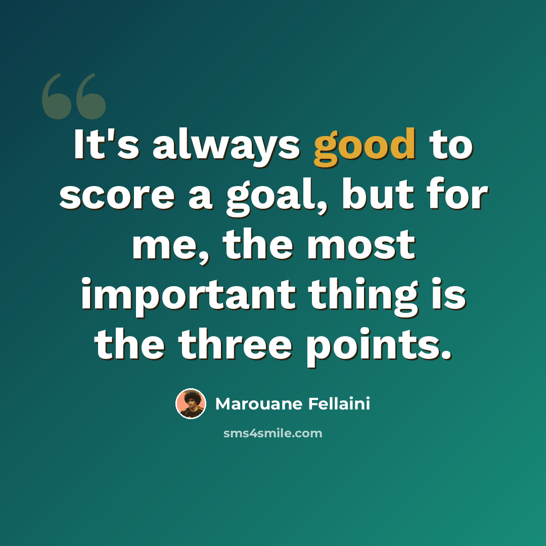 “It's always good to score a goal, but for me, the most important thing is the three points.” quote by Marouane Fellaini