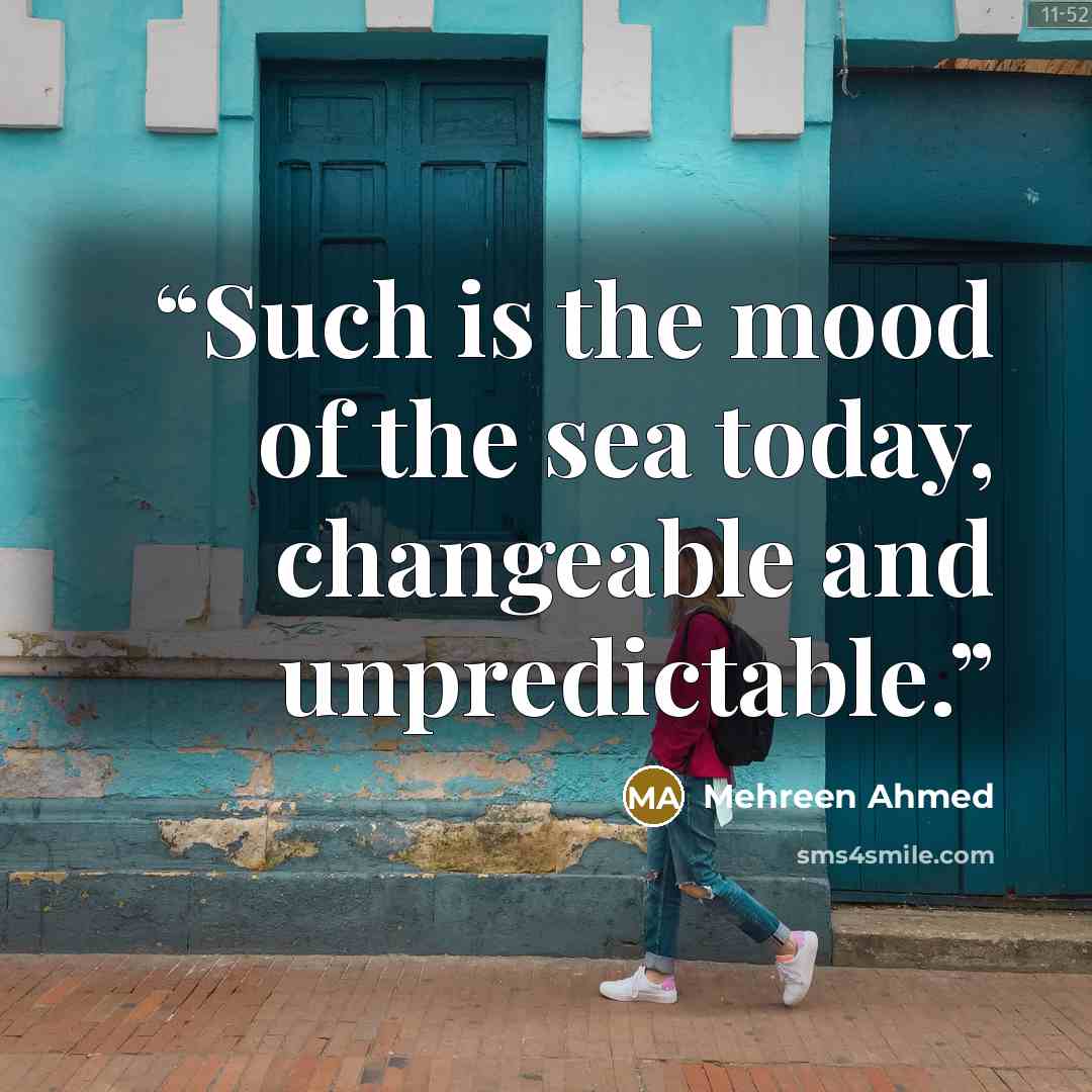 “Such is the mood of the sea today, changeable and unpredictable.” quote by Mehreen Ahmed