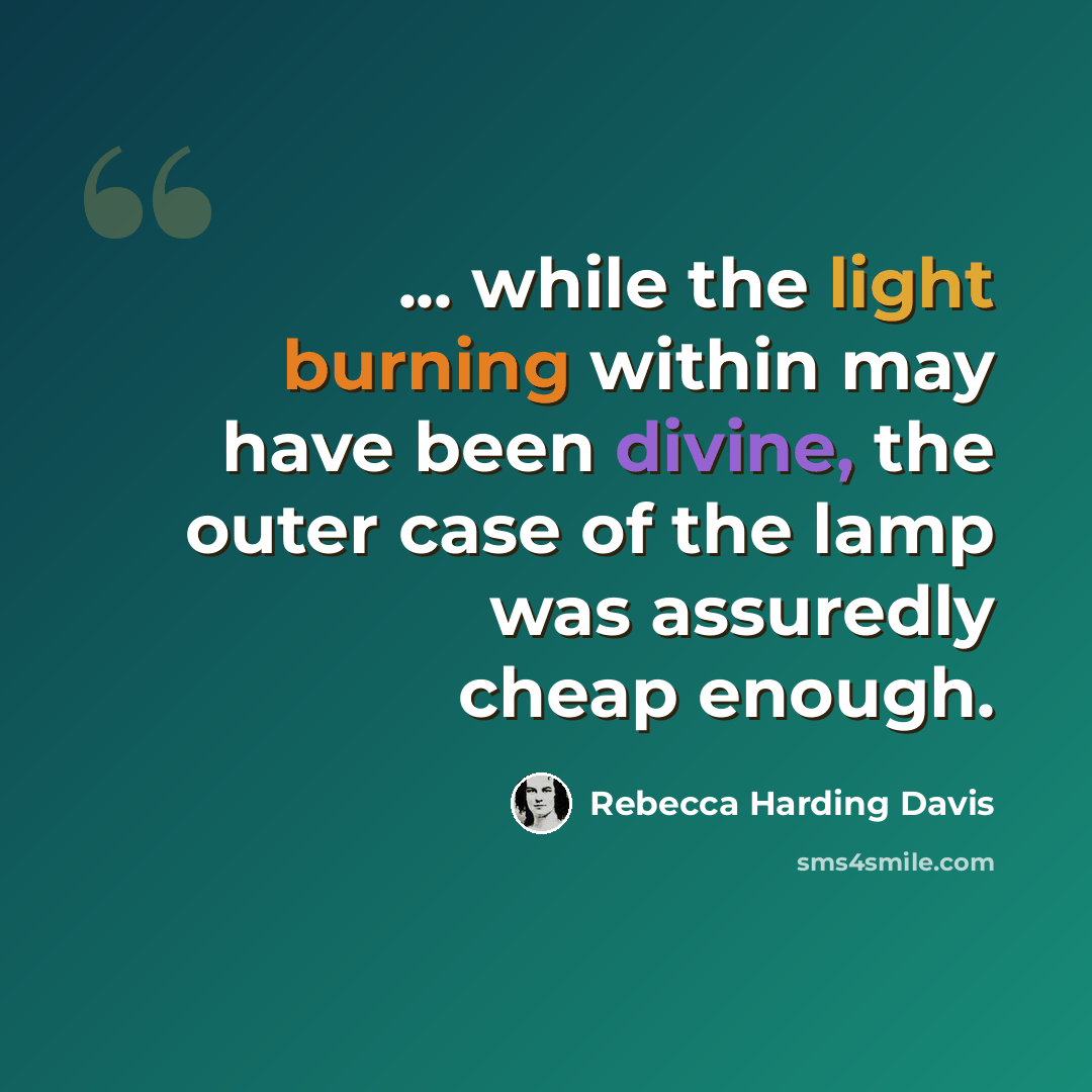 “... while the light burning within may have been divine, the outer case of the lamp was assuredly cheap enough.” quote by Rebecca Harding Davis