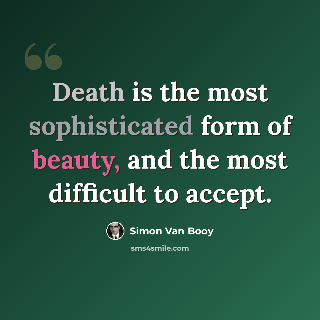 “Death is the most sophisticated form of beauty, and the most difficult to accept.” quote by Simon Van Booy