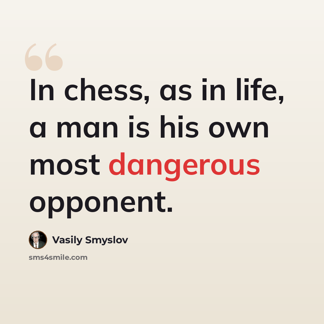 “In chess, as in life, a man is his own most dangerous opponent.” quote by Vasily Smyslov