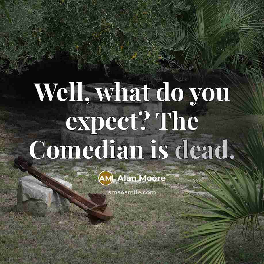 “Well, what do you expect? The Comedian is dead.” quote by Alan Moore