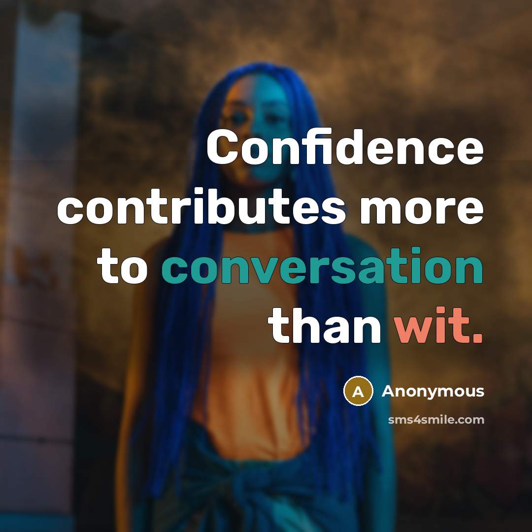 “Confidence contributes more to conversation than wit.” quote by Anonymous
