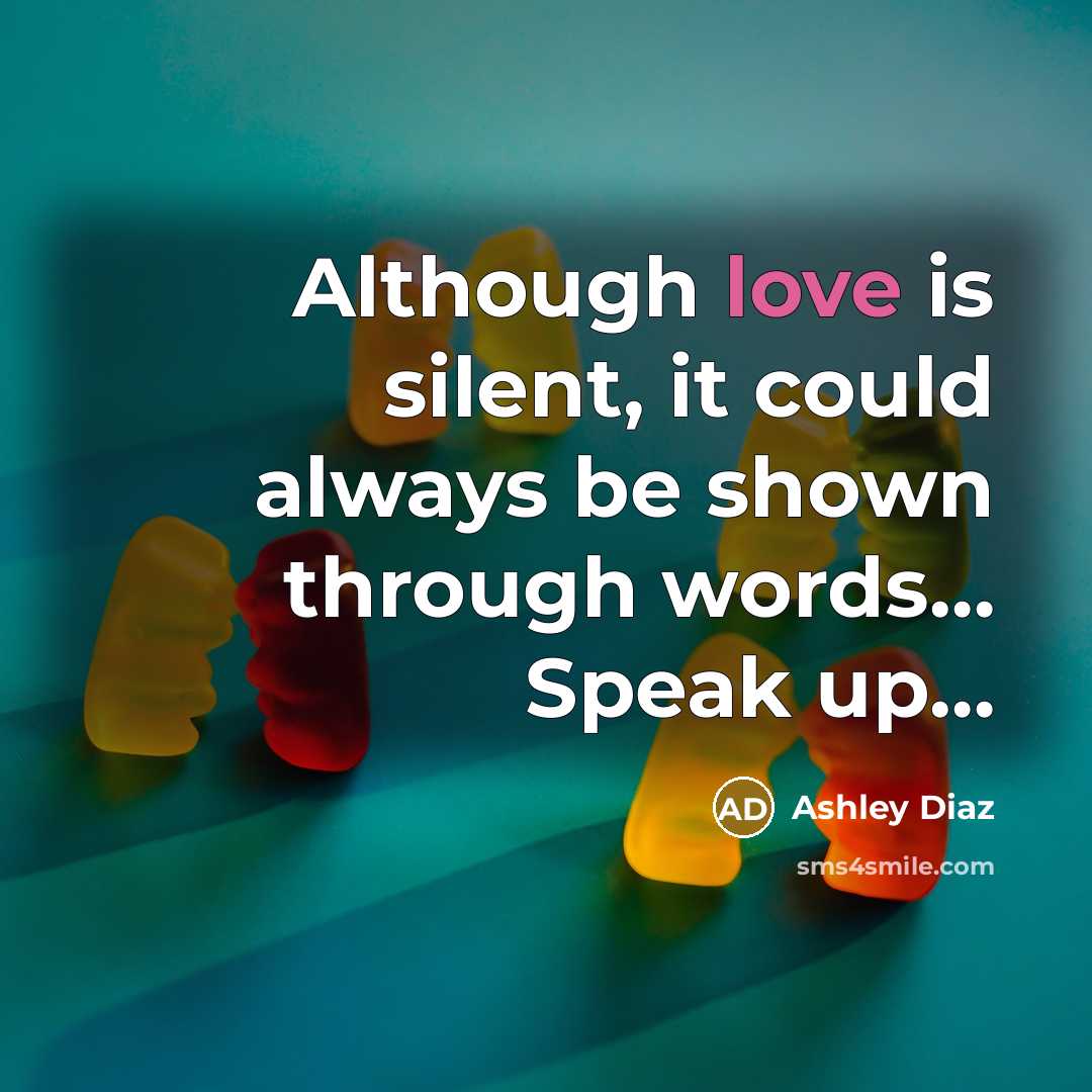 “Although love is silent, it could always be shown through words… Speak up…” quote by Ashley Diaz