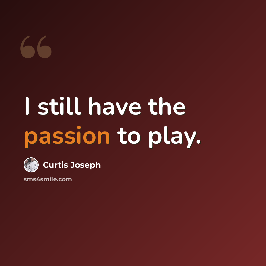“I still have the passion to play.” quote by Curtis Joseph