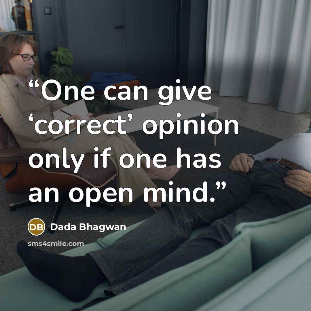 “One can give ‘correct’ opinion only if one has an open mind.” quote by Dada Bhagwan