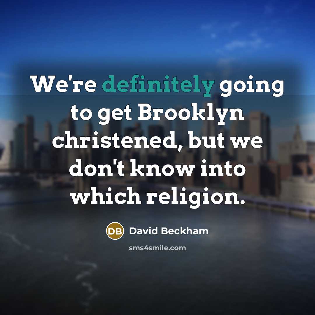 “We're definitely going to get Brooklyn christened, but we don't know into which religion.” quote by David Beckham