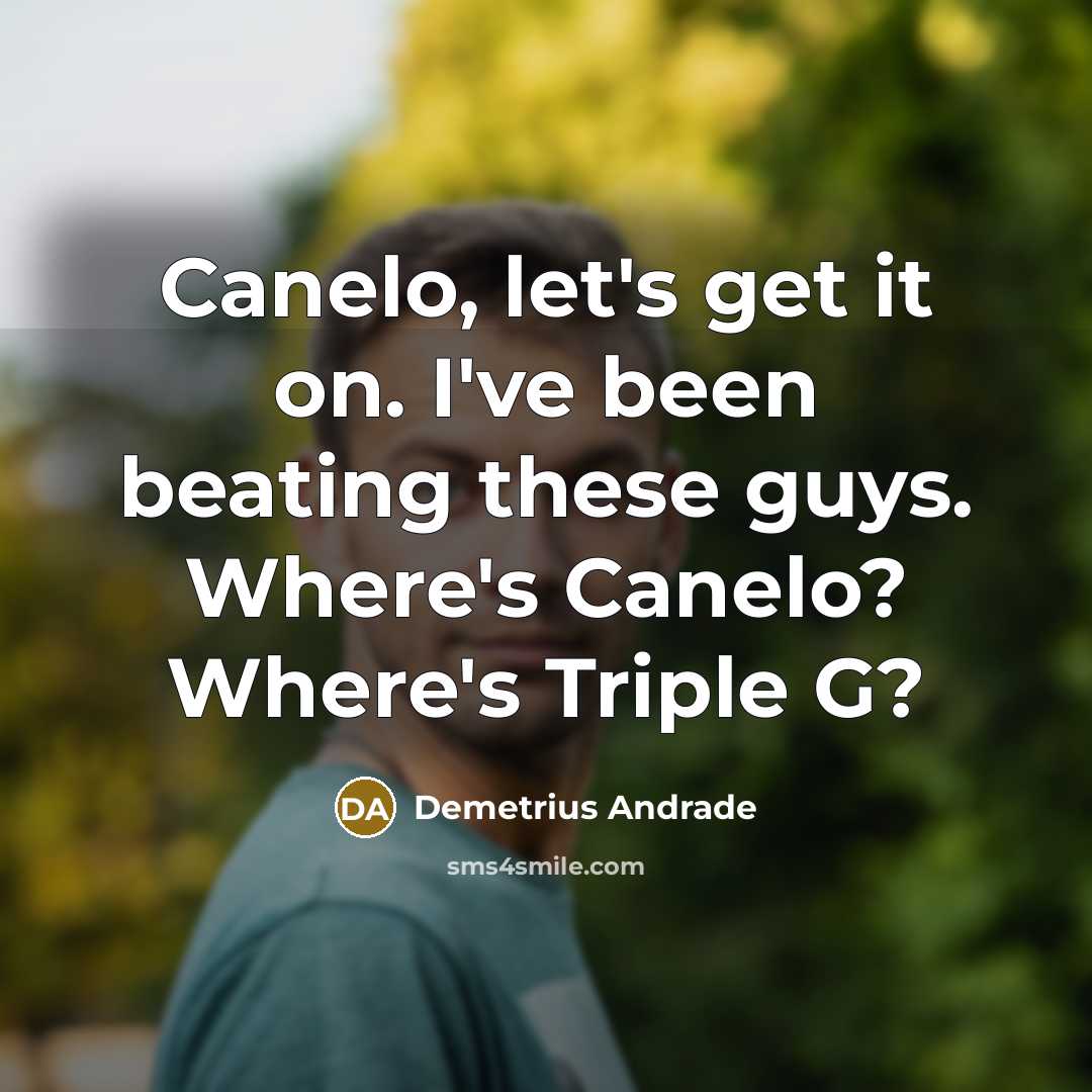 “Canelo, let's get it on. I've been beating these guys. Where's Canelo? Where's Triple G?” quote by Demetrius Andrade