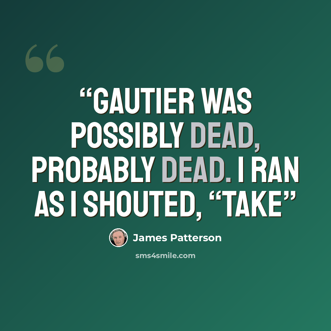 “Gautier was possibly dead, probably dead. I ran as I shouted, “Take” quote by James Patterson