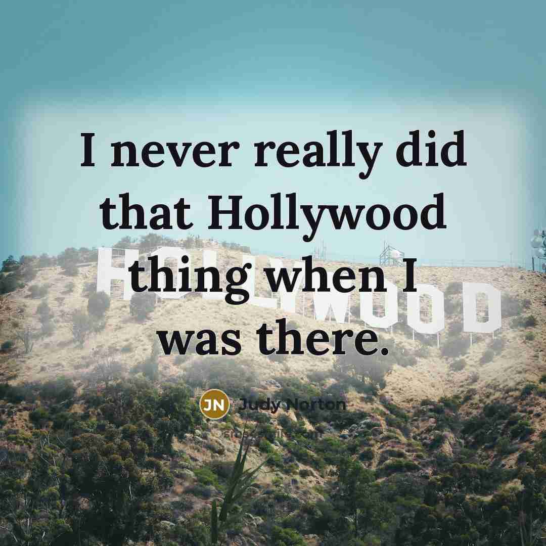 “I never really did that Hollywood thing when I was there.” quote by Judy Norton