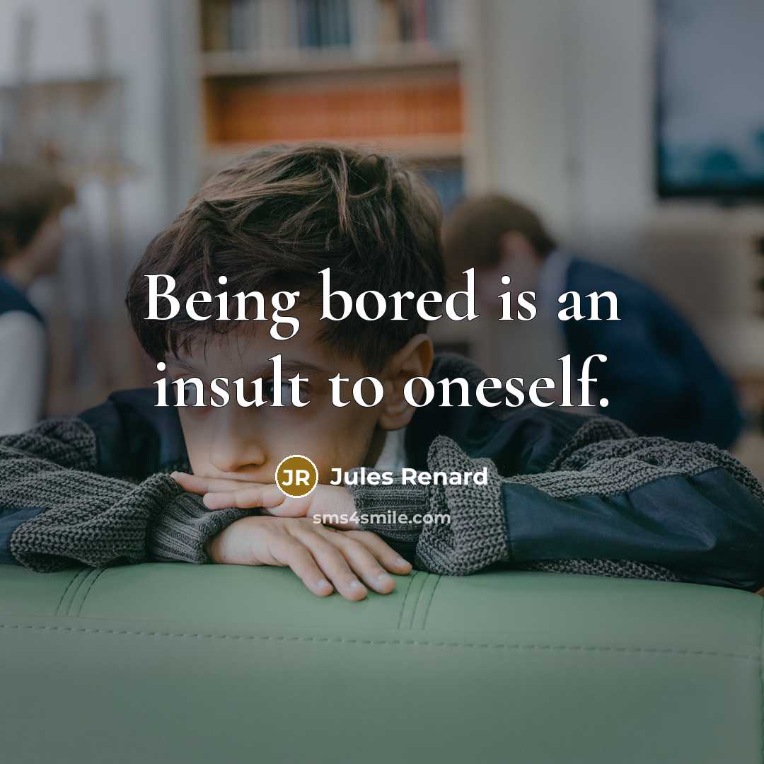 “Being bored is an insult to oneself.” quote by Jules Renard