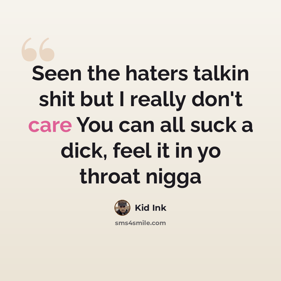 “Seen the haters talkin shit but I really don't care You can all suck a dick, feel it in yo throat nigga” quote by Kid Ink