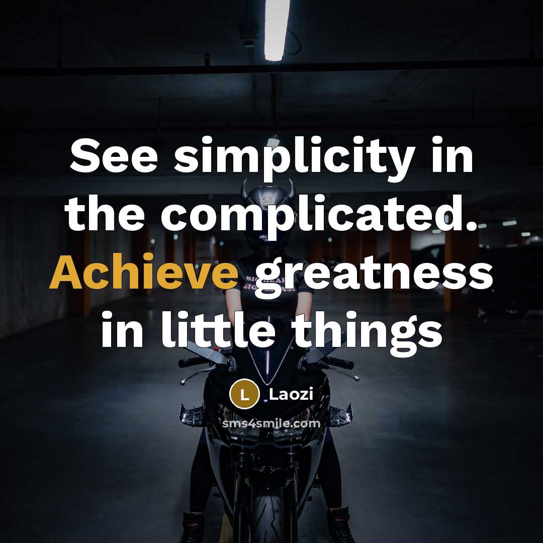 “See simplicity in the complicated. Achieve greatness in little things” quote by Laozi