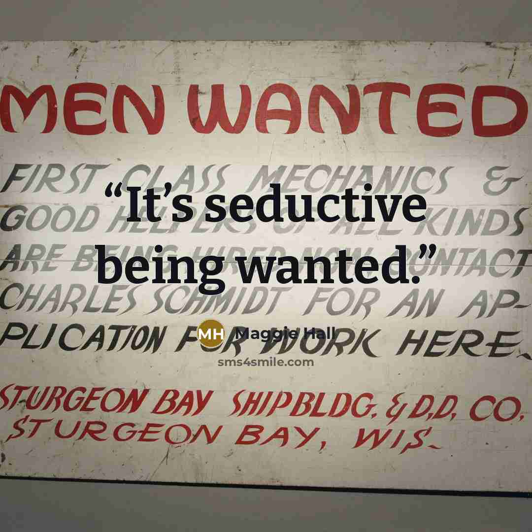 “It’s seductive being wanted.” quote by Maggie Hall