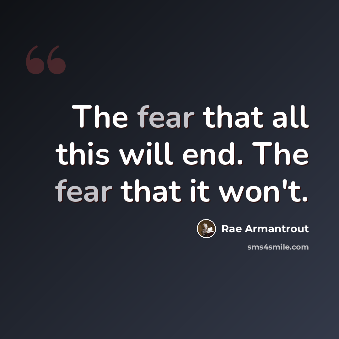 “The fear that all this will end. The fear that it won't.” quote by Rae Armantrout