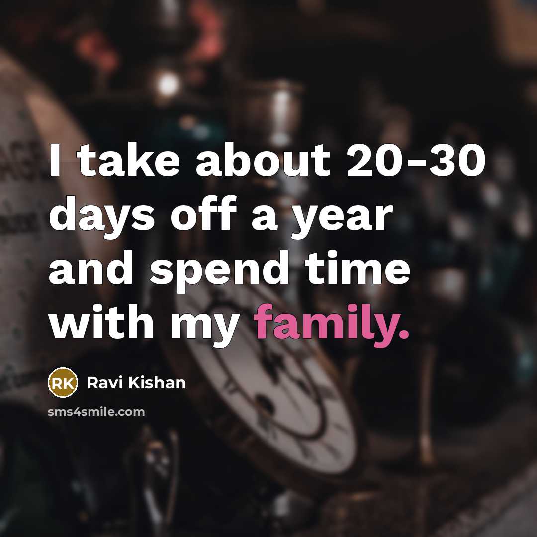 “I take about 20-30 days off a year and spend time with my family.” quote by Ravi Kishan
