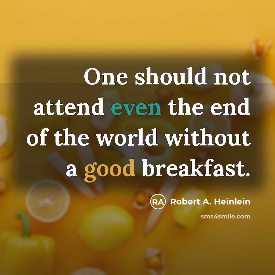 “One should not attend even the end of the world without a good breakfast.” quote by Robert A. Heinlein