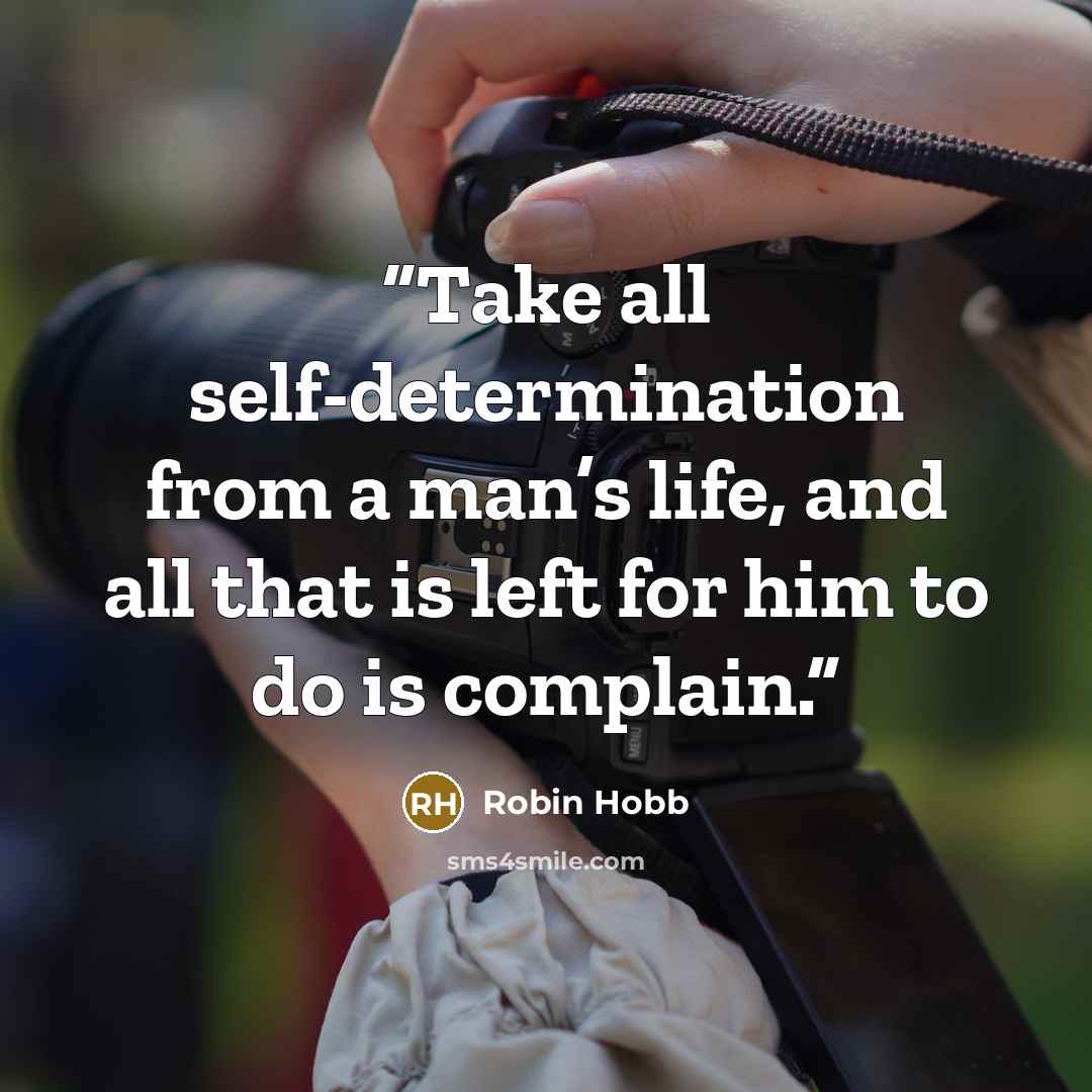 “Take all self-determination from a man’s life, and all that is left for him to do is complain.” quote by Robin Hobb