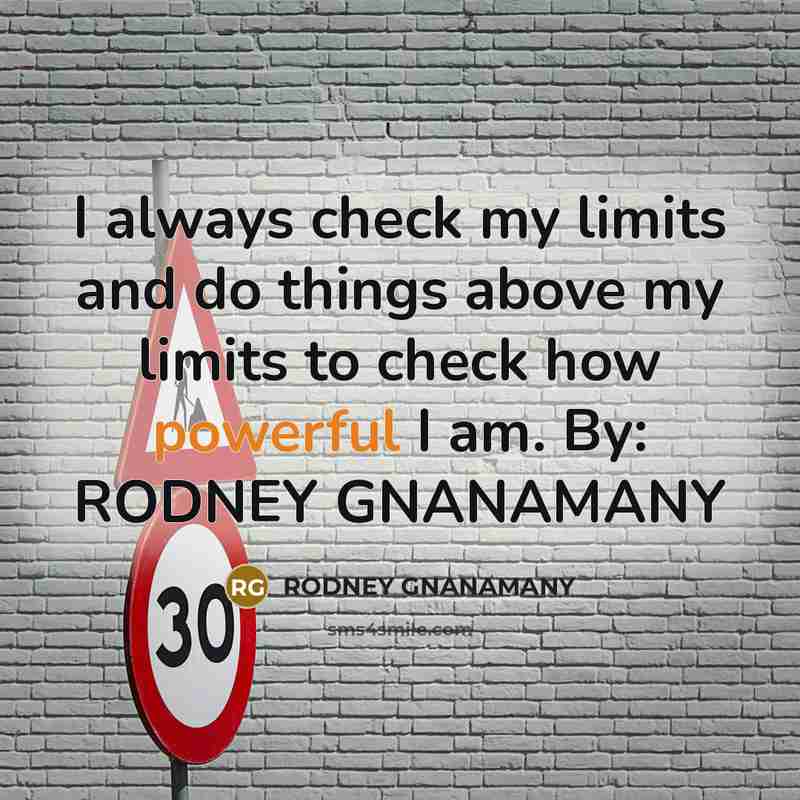 “I always check my limits and do things above my limits to check how powerful I am. By: RODNEY GNANAMANY” quote by RODNEY GNANAMANY