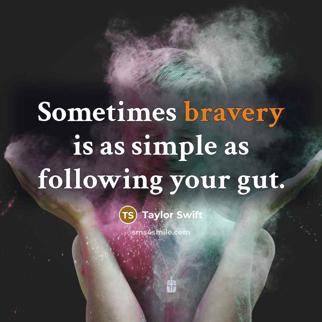 “Sometimes bravery is as simple as following your gut.” quote by Taylor Swift