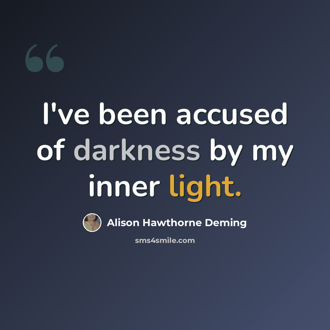 “I've been accused of darkness by my inner light.” quote by Alison Hawthorne Deming