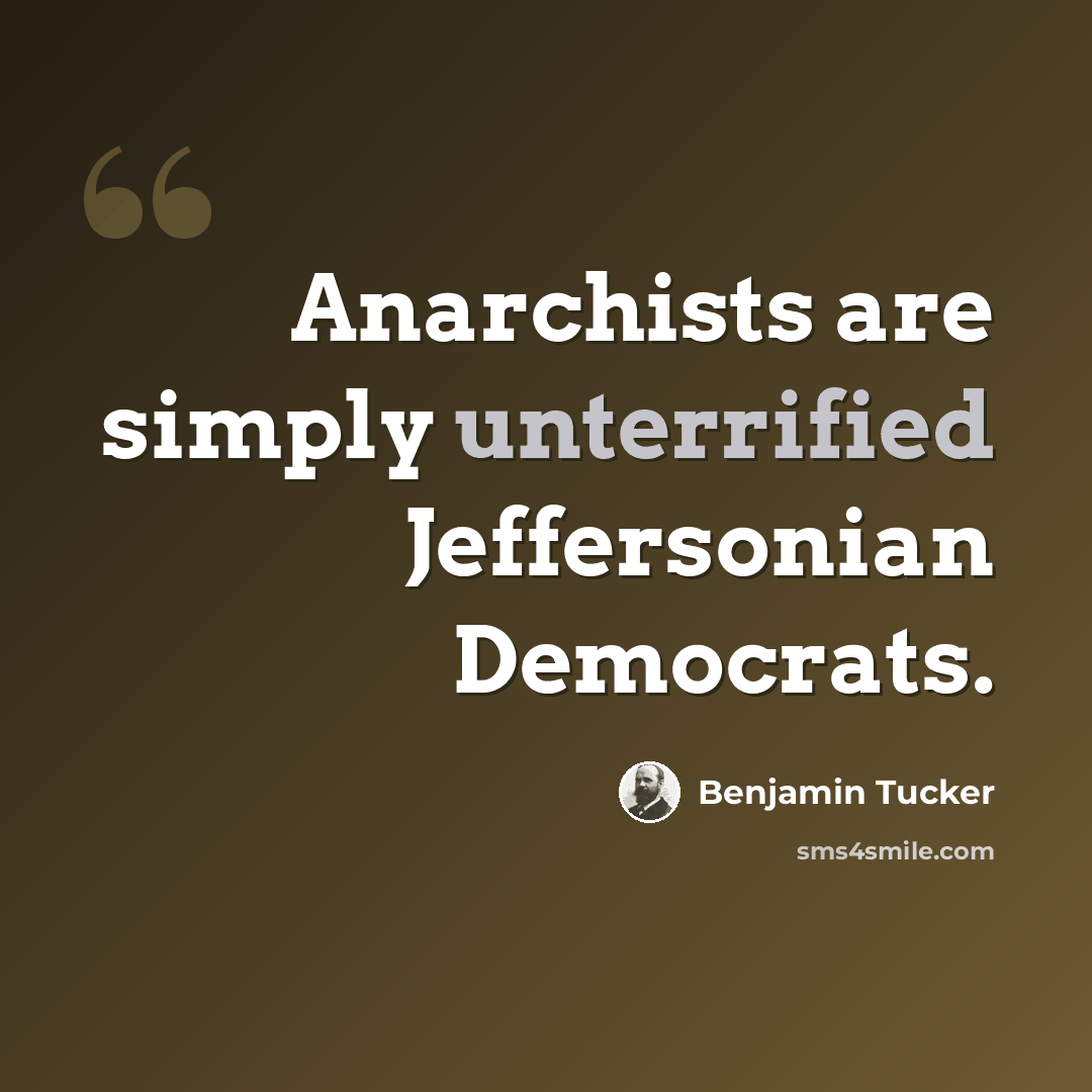“Anarchists are simply unterrified Jeffersonian Democrats.” quote by Benjamin Tucker