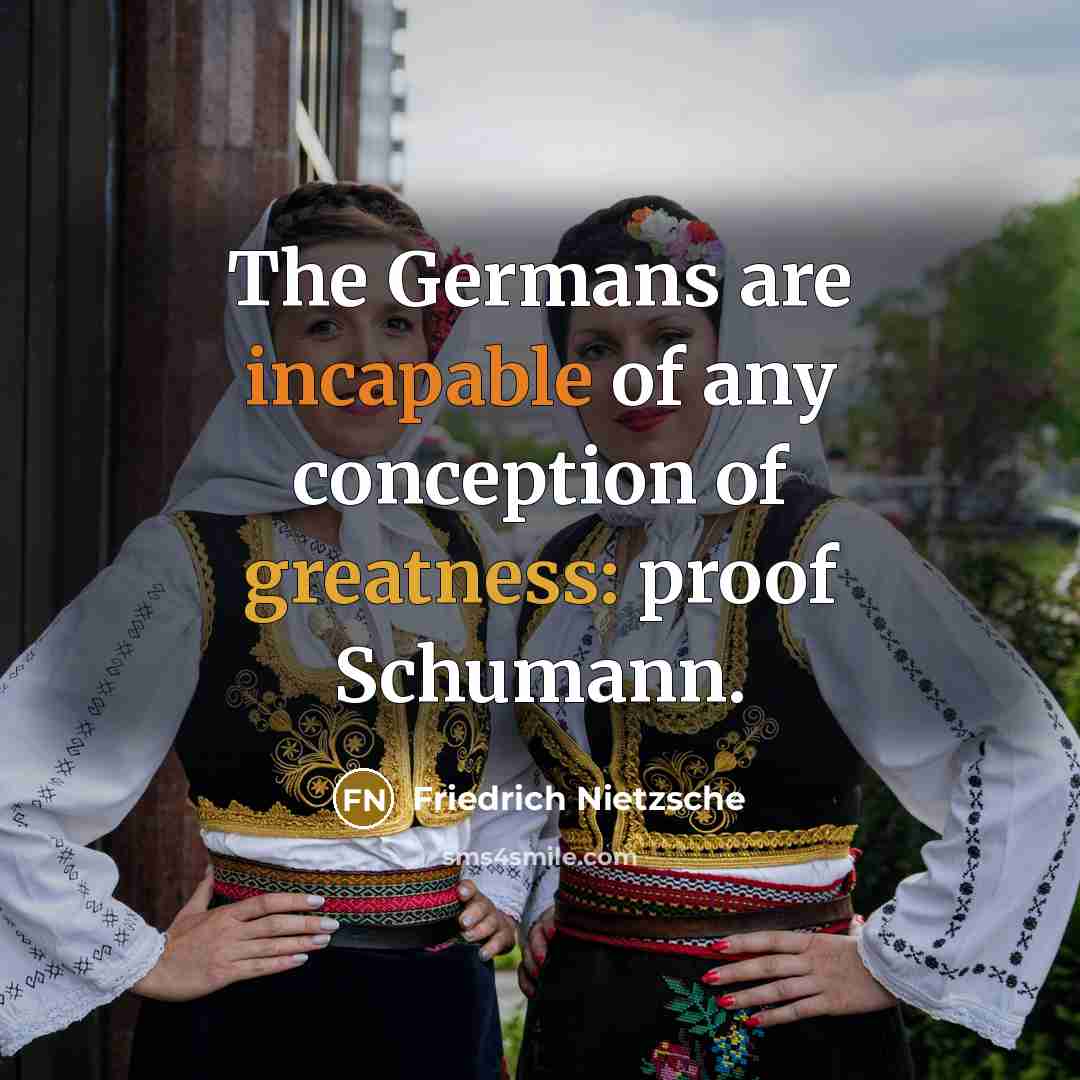“The Germans are incapable of any conception of greatness: proof Schumann.” quote by Friedrich Nietzsche