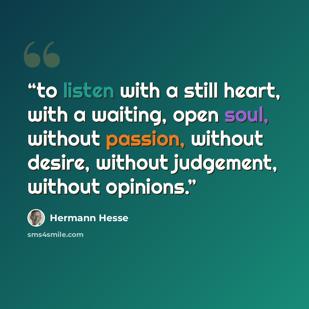 “to listen with a still heart, with a waiting, open soul, without passion, without desire, without judgement, without opinions.” quote by Hermann Hesse