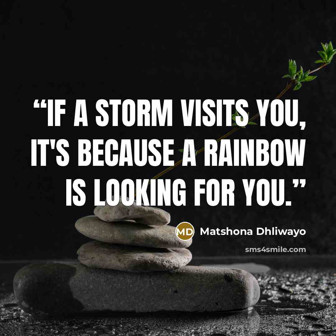 “If a storm visits you, it's because a rainbow is looking for you.” quote by Matshona Dhliwayo