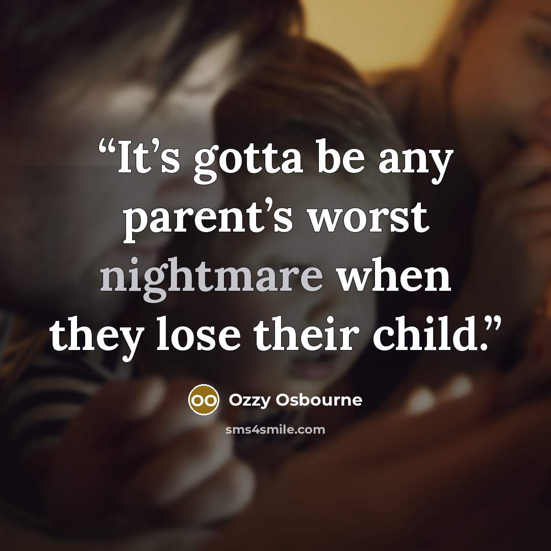 “It’s gotta be any parent’s worst nightmare when they lose their child.” quote by Ozzy Osbourne