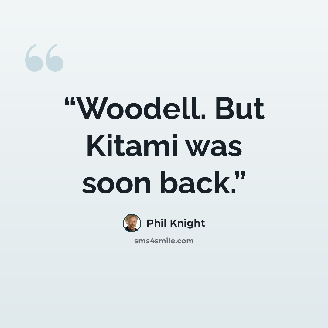 “Woodell. But Kitami was soon back.” quote by Phil Knight