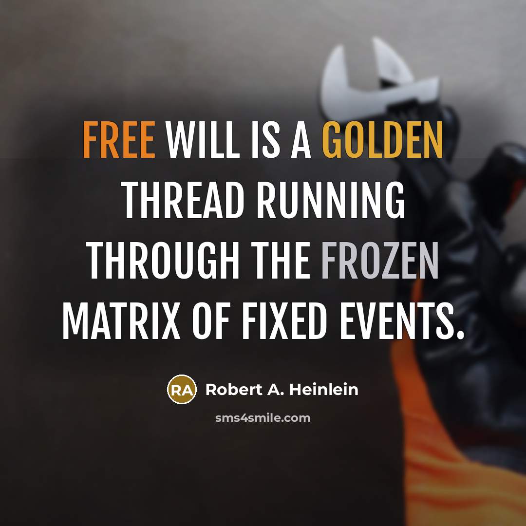 “Free will is a golden thread running through the frozen matrix of fixed events.” quote by Robert A. Heinlein