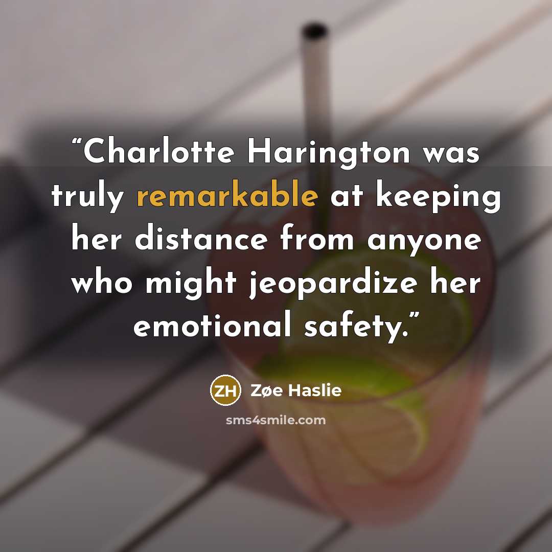 “Charlotte Harington was truly remarkable at keeping her distance from anyone who might jeopardize her emotional safety.” quote by Zøe Haslie