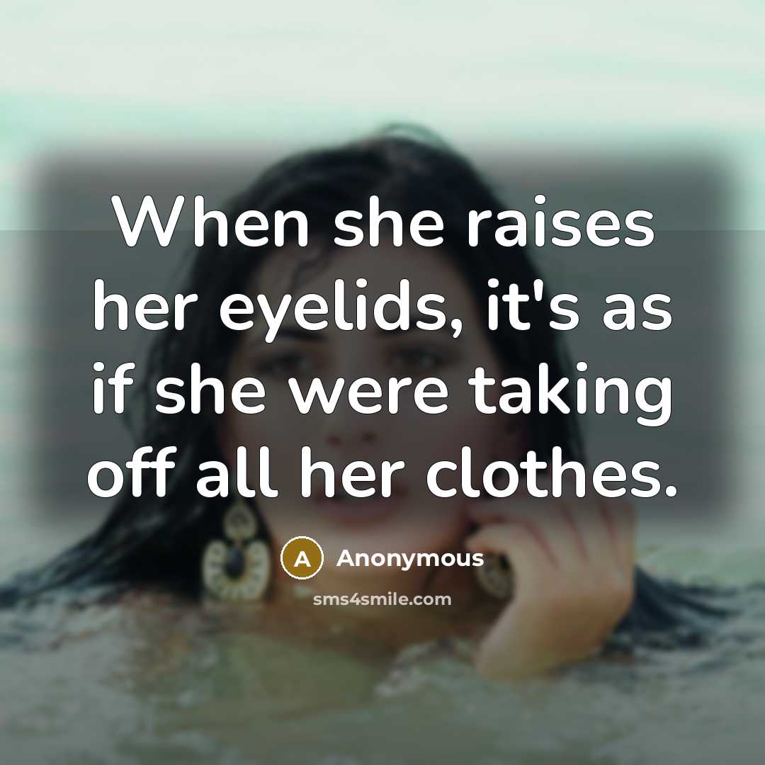 “When she raises her eyelids, it's as if she were taking off all her clothes.” quote by Anonymous