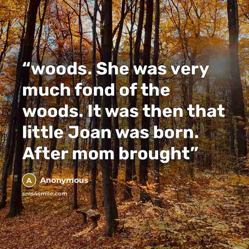 “woods. She was very much fond of the woods. It was then that little Joan was born. After mom brought” quote by Anonymous