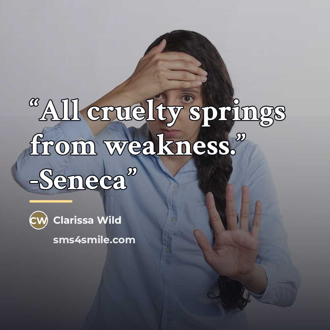 “All cruelty springs from weakness.” -Seneca” quote by Clarissa Wild