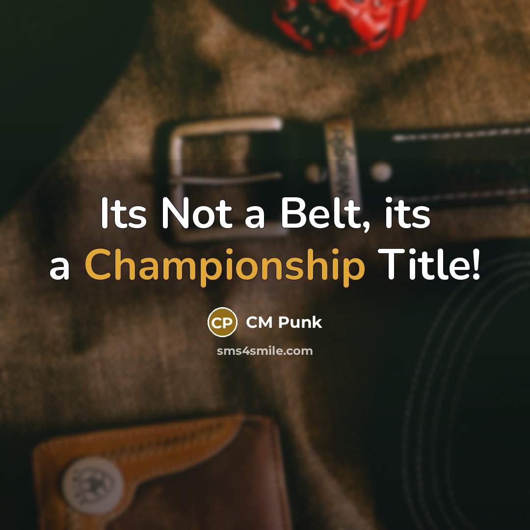 “Its Not a Belt, its a Championship Title!” quote by CM Punk