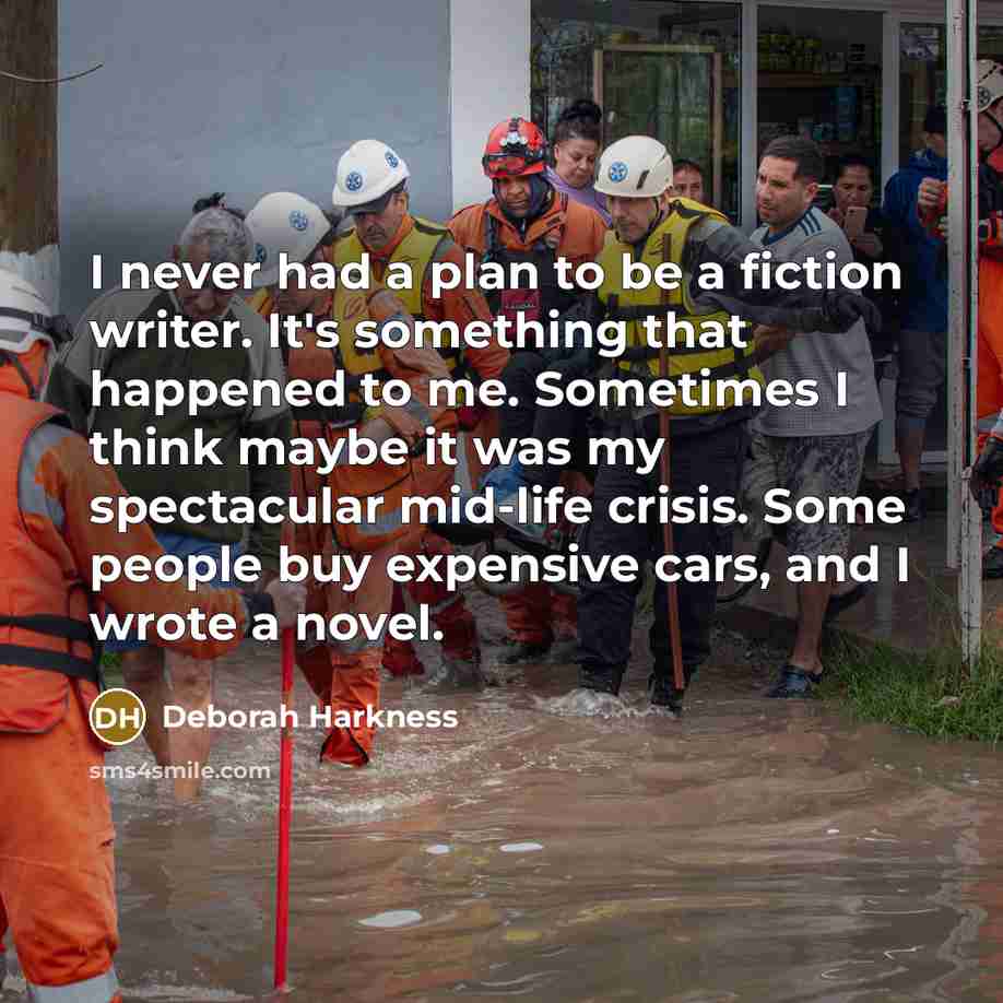 “I never had a plan to be a fiction writer. It's something that happened to me. Sometimes I think maybe it was my spectacular mid-life crisis. Some people buy expensive cars, and I wrote a novel.” quote by Deborah Harkness