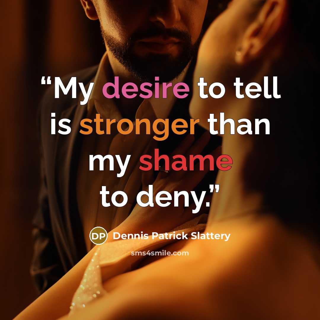 “My desire to tell is stronger than my shame to deny.” quote by Dennis Patrick Slattery