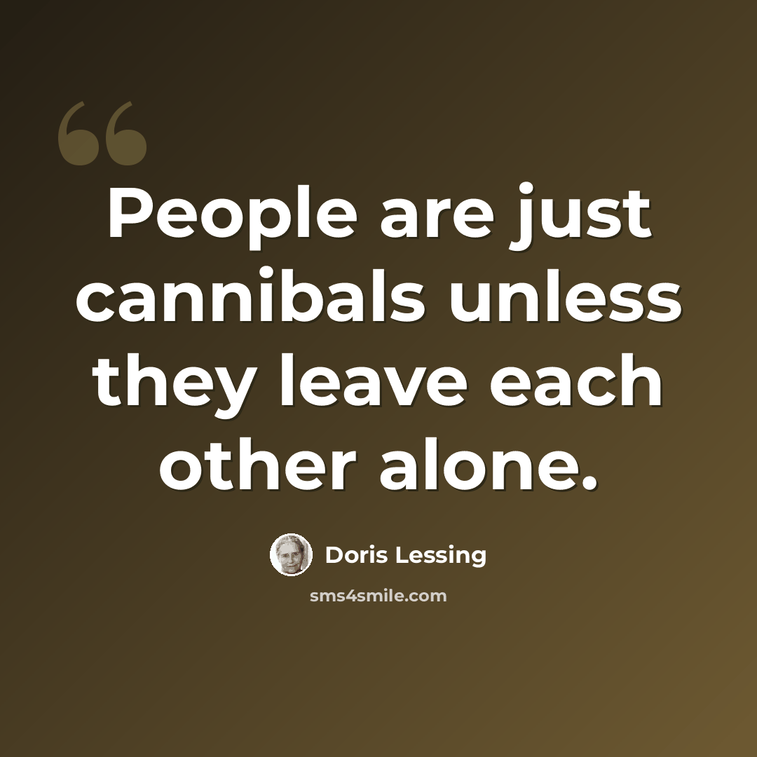 “People are just cannibals unless they leave each other alone.” quote by Doris Lessing