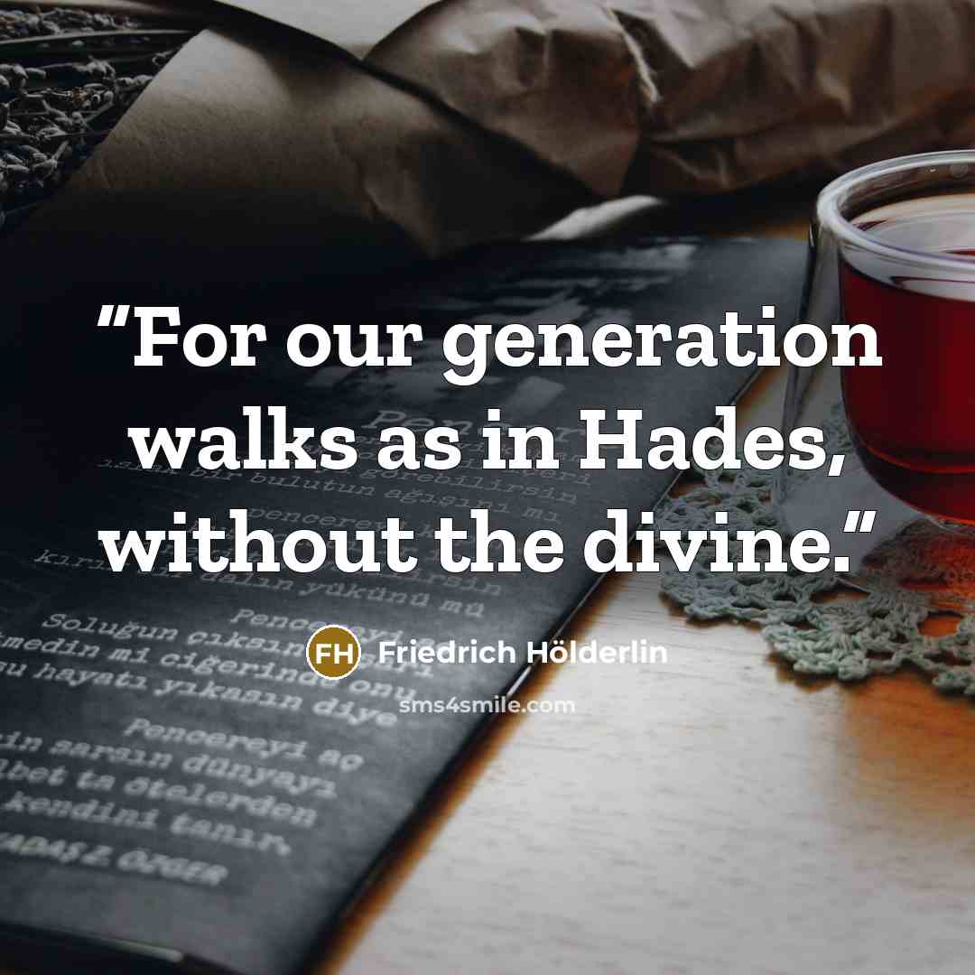 “For our generation walks as in Hades, without the divine.” quote by Friedrich Holderlin