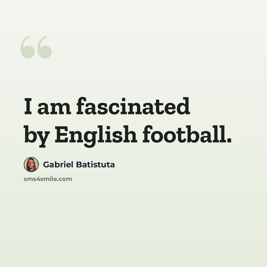 “I am fascinated by English football.” quote by Gabriel Batistuta