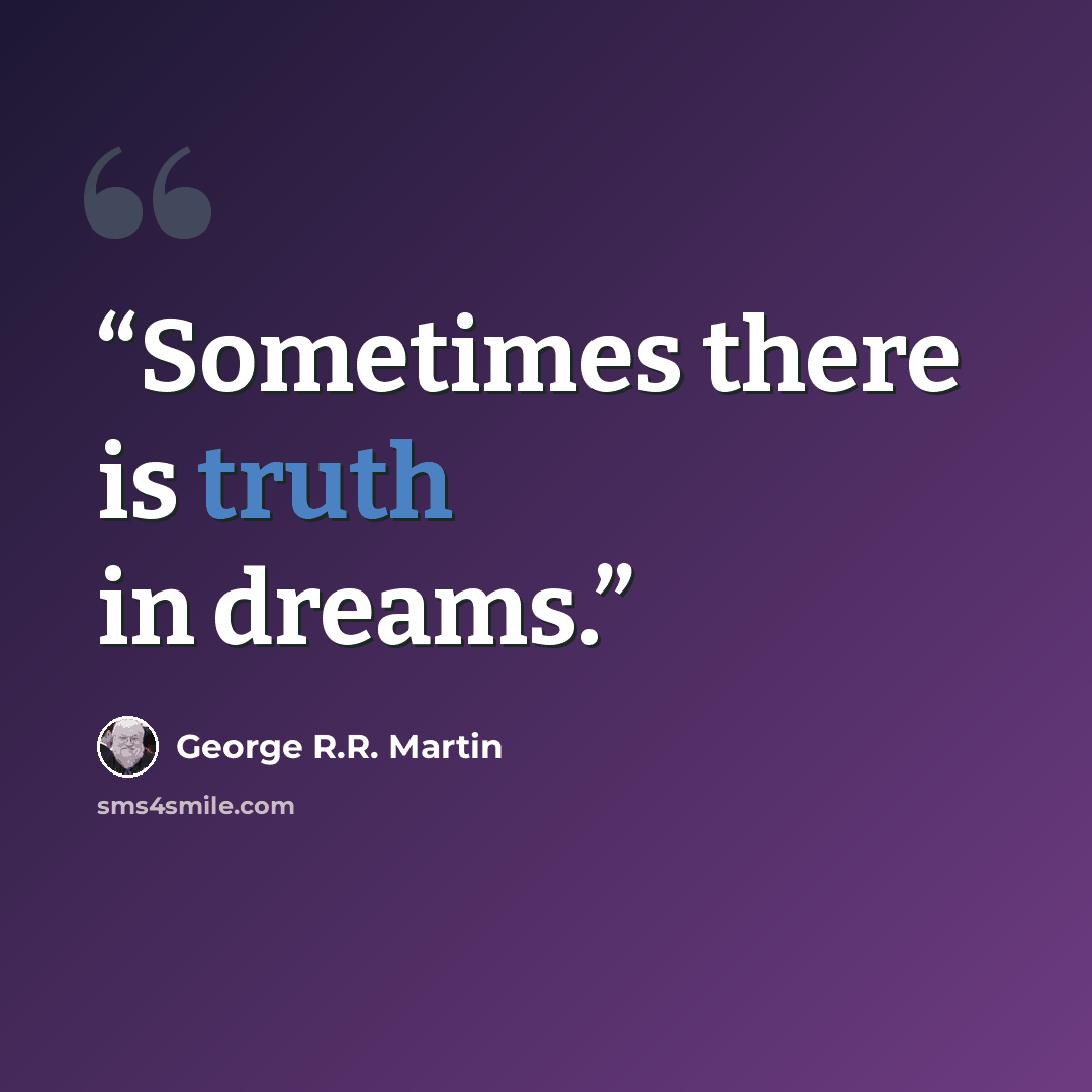“Sometimes there is truth in dreams.” quote by George R.R. Martin