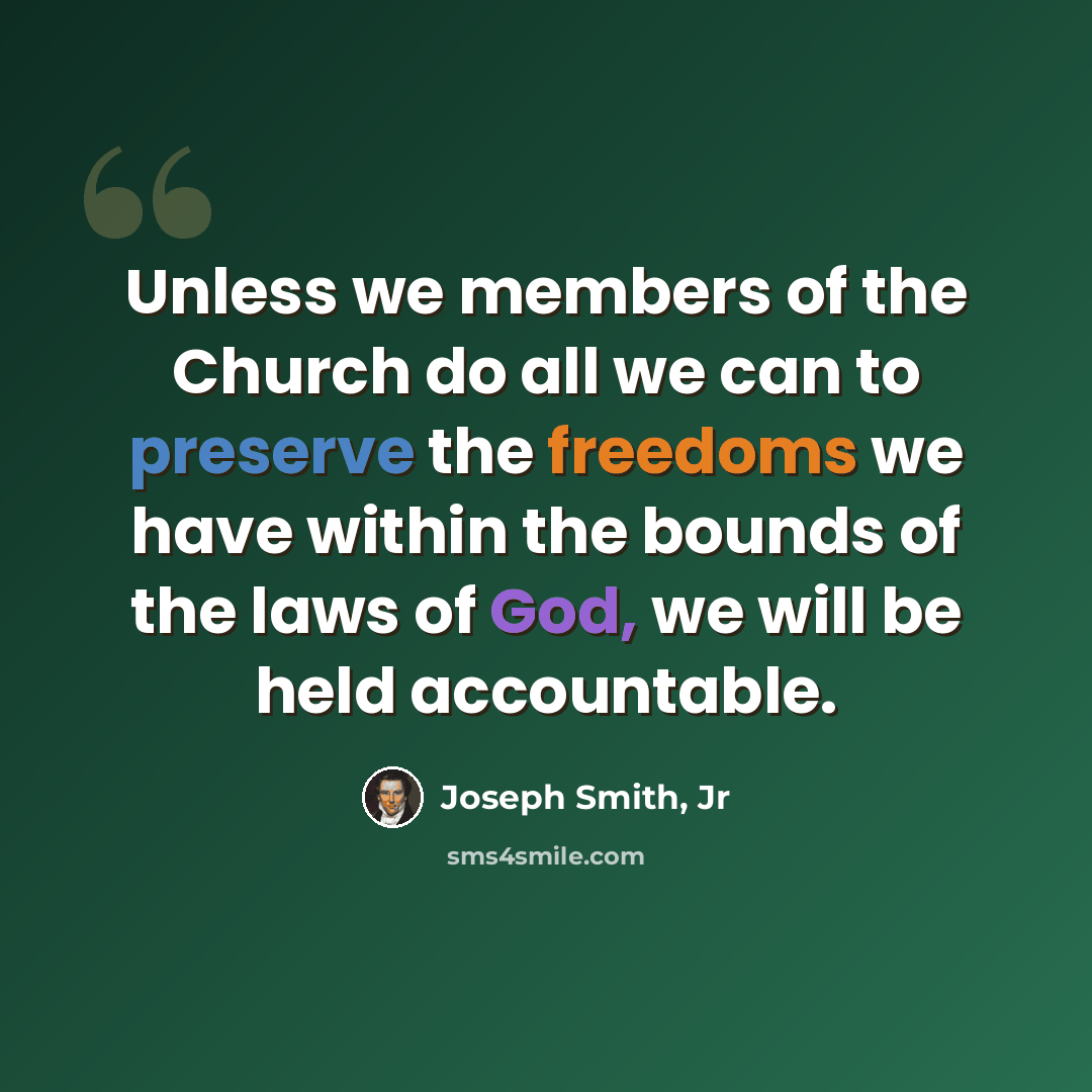 “Unless we members of the Church do all we can to preserve the freedoms we have within the bounds of the laws of God, we will be held accountable.” quote by Joseph Smith, Jr