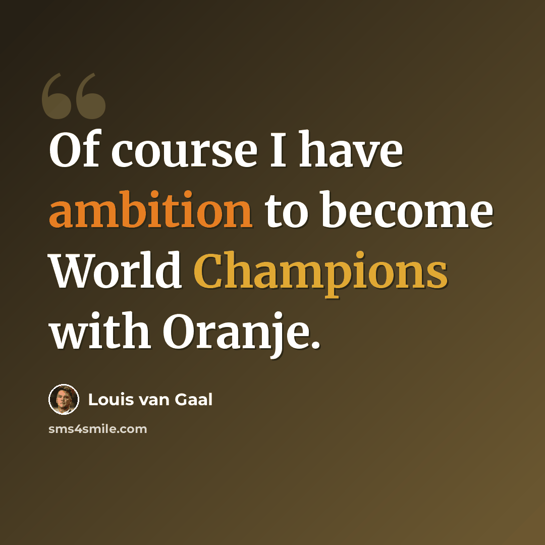 “Of course I have ambition to become World Champions with Oranje.” quote by Louis van Gaal