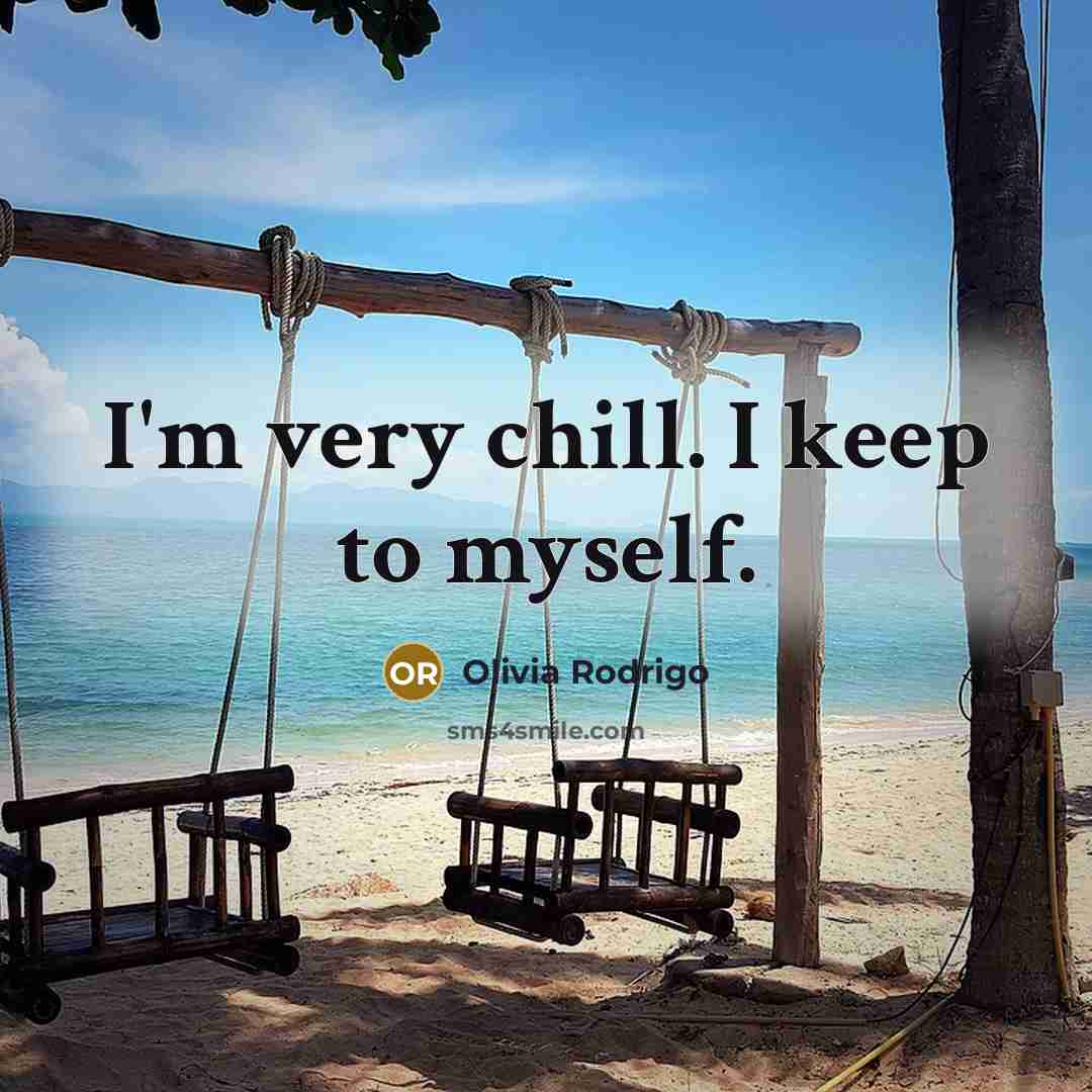 “I'm very chill. I keep to myself.” quote by Olivia Rodrigo