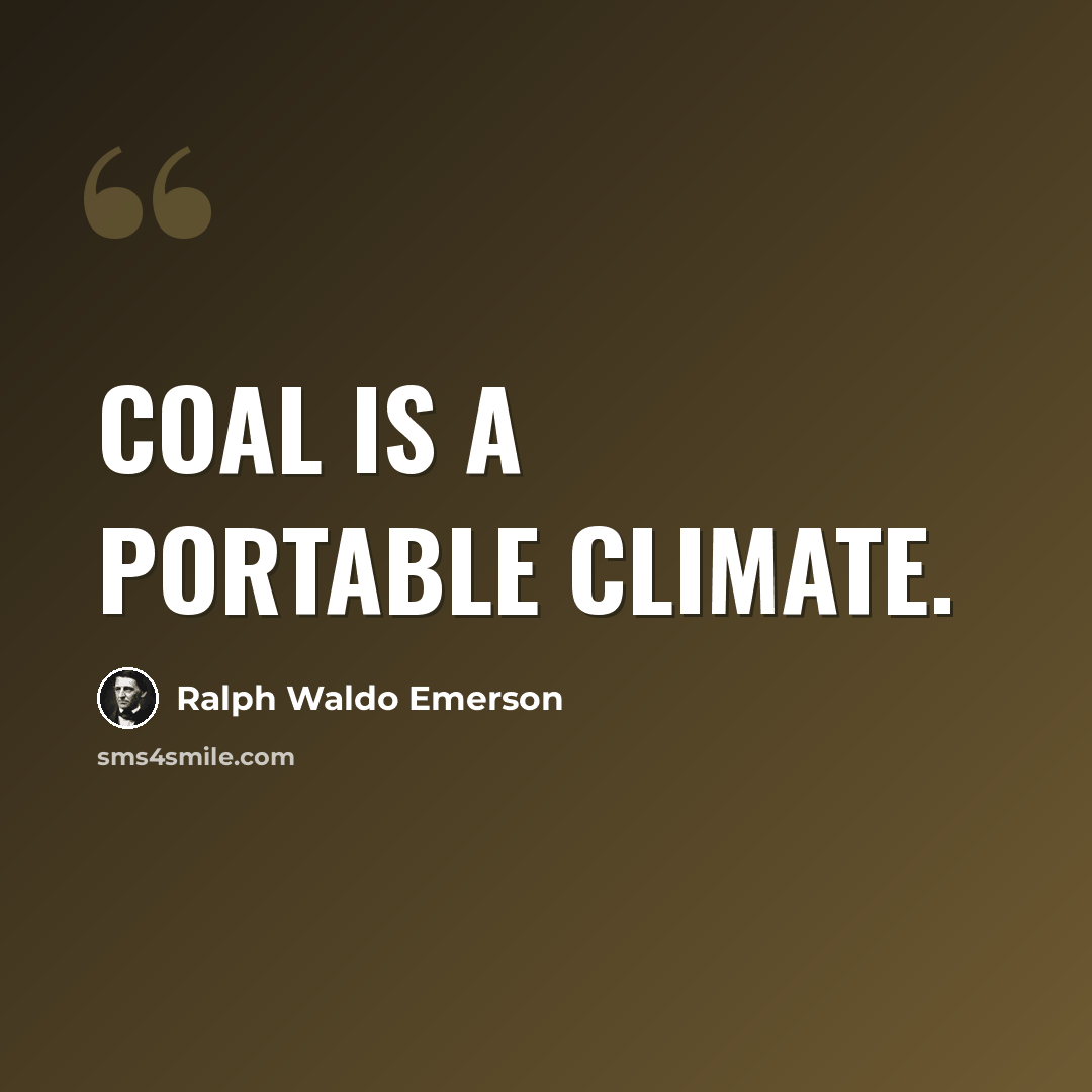 “Coal is a portable climate.” quote by Ralph Waldo Emerson